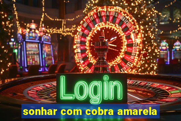 sonhar com cobra amarela